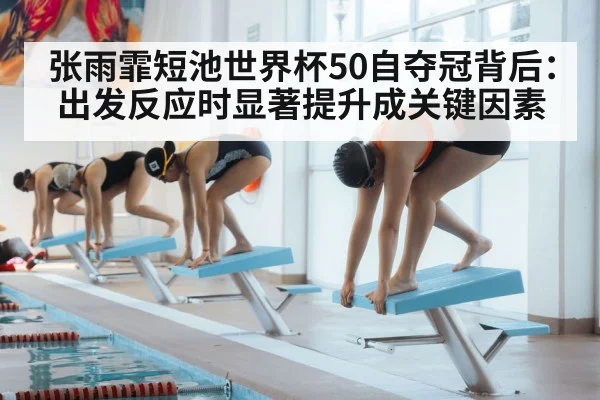 张雨霏短池世界杯50自夺冠背后:出发反应时显著提升成关键因素